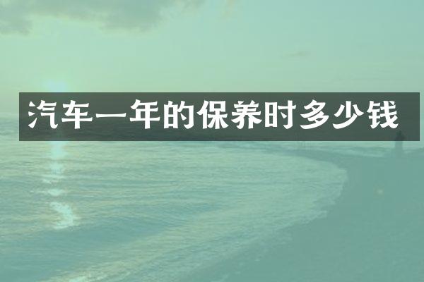 汽车一年的保养时多少钱