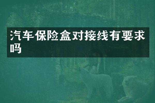 汽车保险盒对接线有要求吗