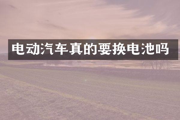 电动汽车真的要换电池吗