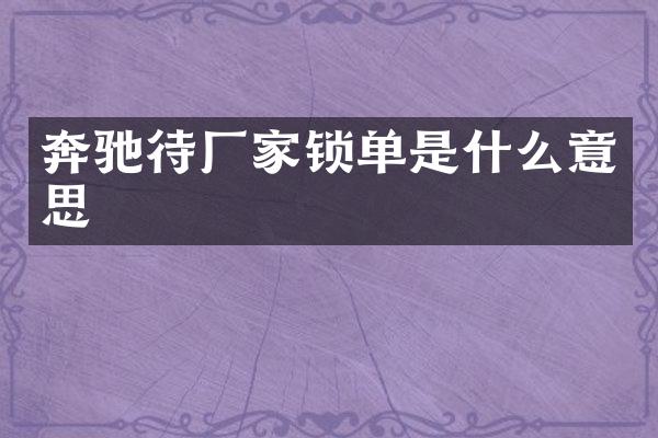 奔驰待厂家锁单是什么意思
