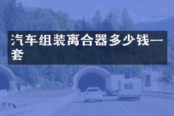 汽车组装离合器多少钱一套