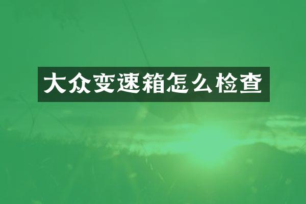 大众变速箱怎么检查