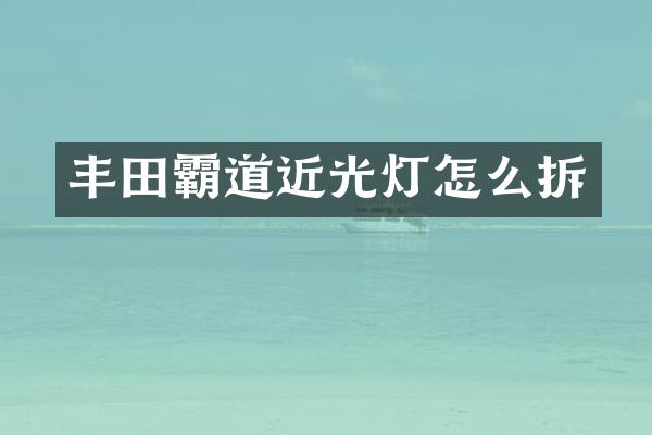 丰田霸道近光灯怎么拆