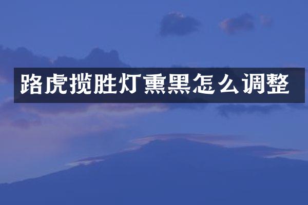 路虎揽胜灯熏黑怎么调整
