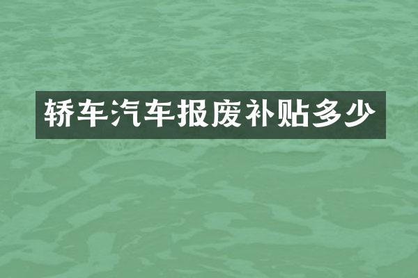 轿车汽车报废补贴多少