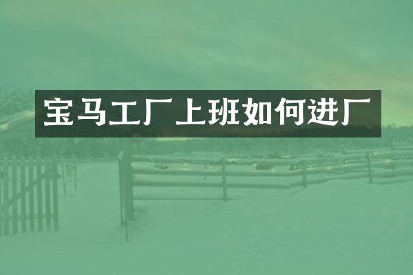 宝马工厂上班如何进厂