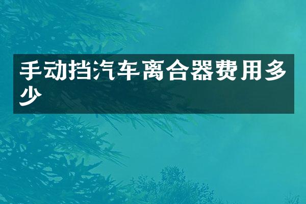 手动挡汽车离合器费用多少