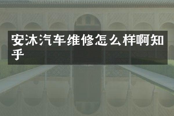 安沐汽车维修怎么样啊知乎