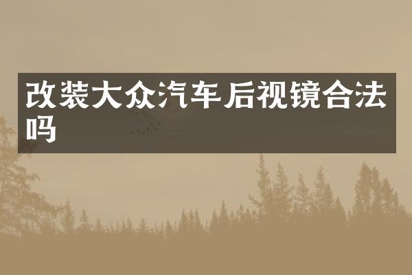 改装大众汽车后视镜合法吗