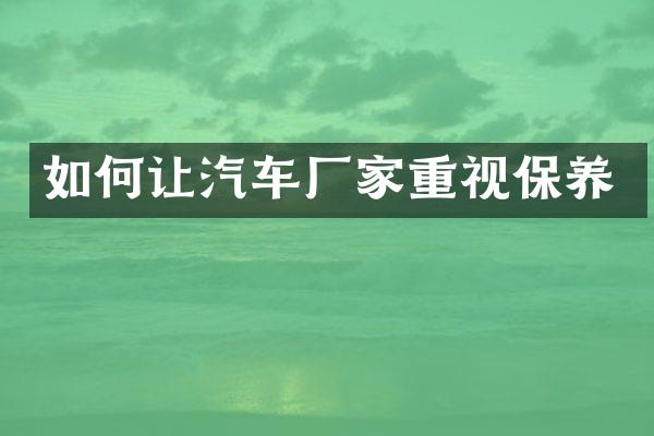 如何让汽车厂家重视保养