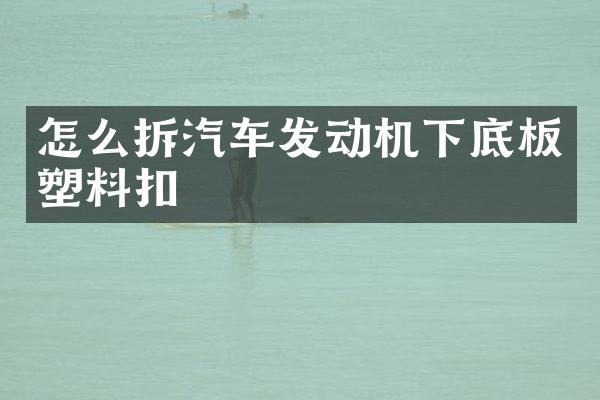 怎么拆汽车发动机下底板塑料扣