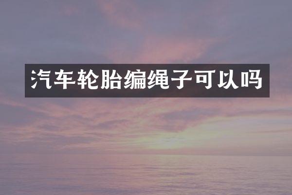 汽车轮胎编绳子可以吗