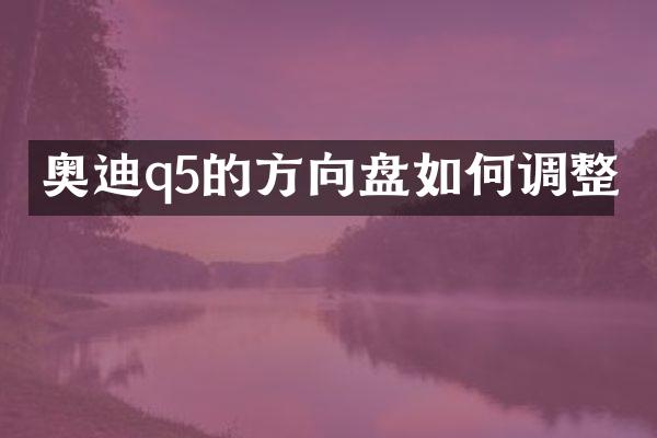 奥迪q5的方向盘如何调整