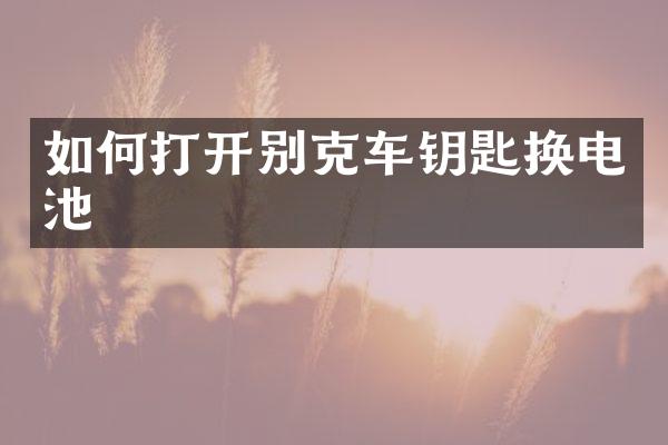 如何打开别克车钥匙换电池