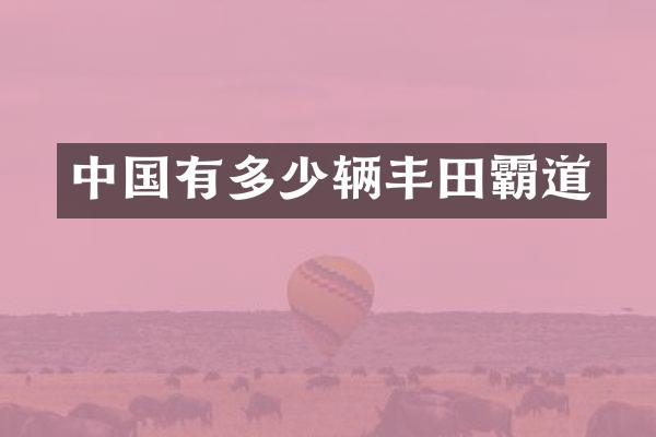中国有多少辆丰田霸道