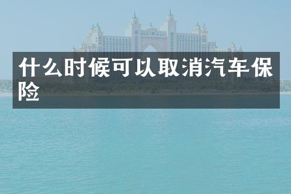什么时候可以取消汽车保险