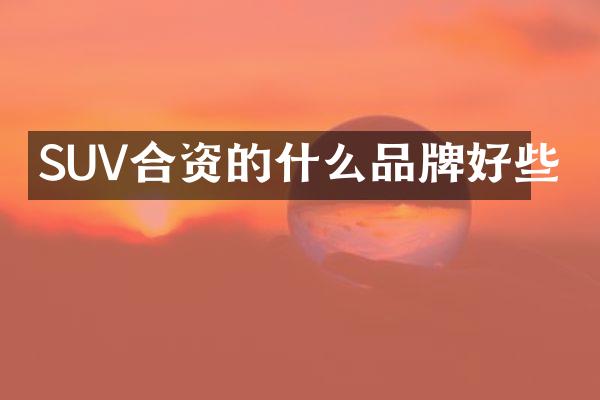 SUV合资的什么品牌好些