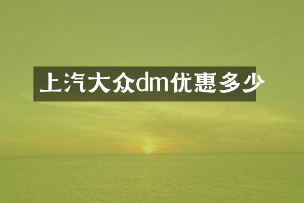 上汽大众dm优惠多少