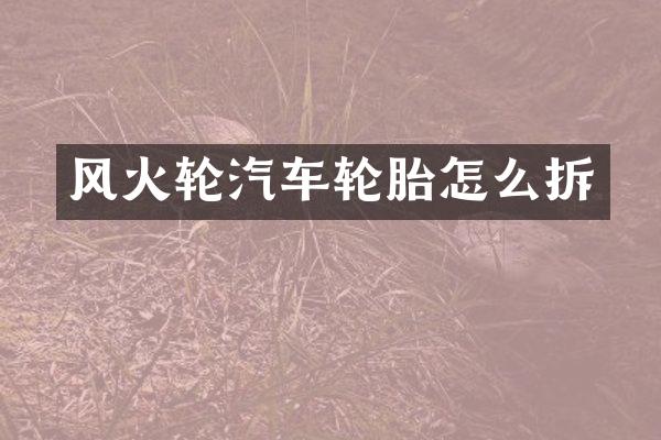 风火轮汽车轮胎怎么拆
