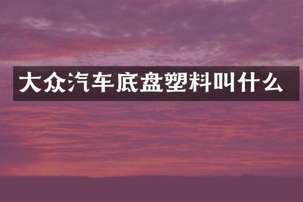 大众汽车底盘塑料叫什么