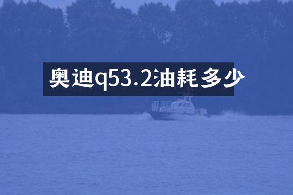 奥迪q53.2油耗多少
