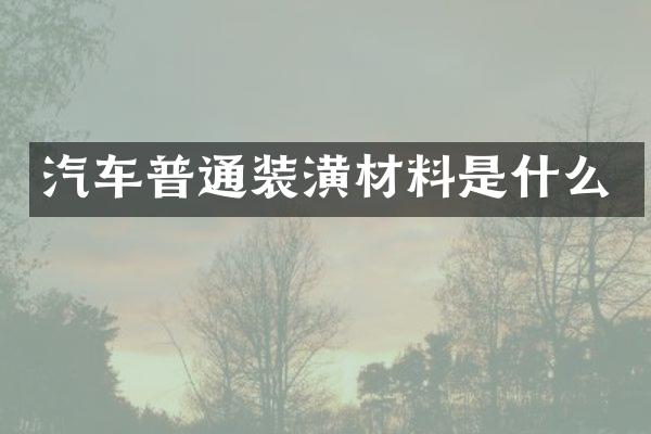 汽车普通装潢材料是什么