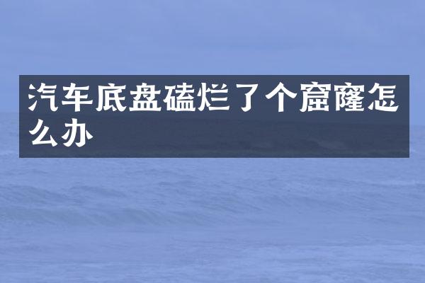 汽车底盘磕烂了个窟窿怎么办