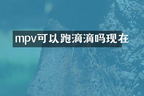 mpv可以跑滴滴吗现在