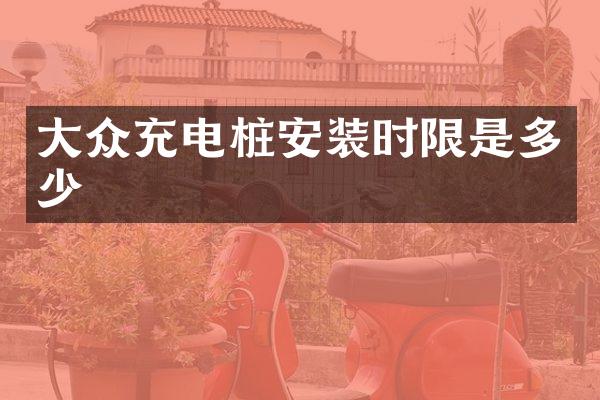 大众充电桩安装时限是多少