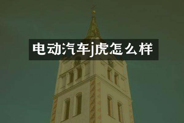 电动汽车j虎怎么样