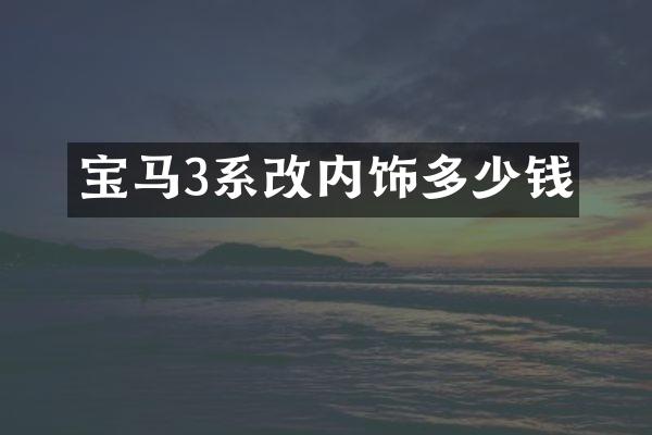 宝马3系改内饰多少钱