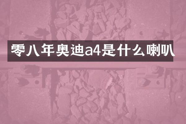 零八年奥迪a4是什么喇叭