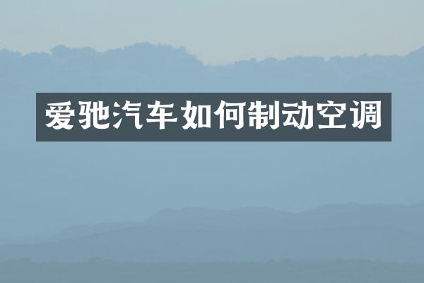 爱驰汽车如何制动空调