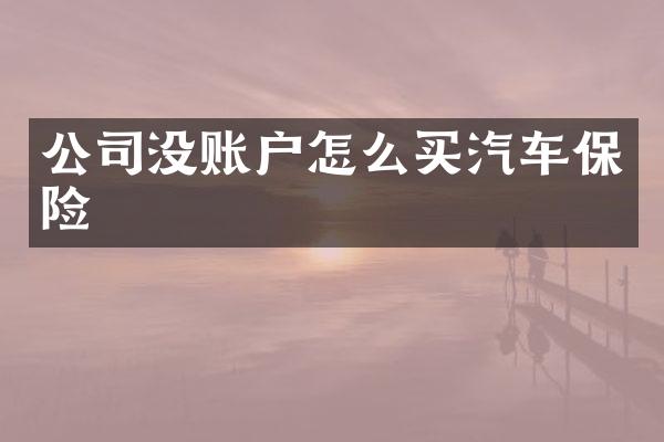 公司没账户怎么买汽车保险