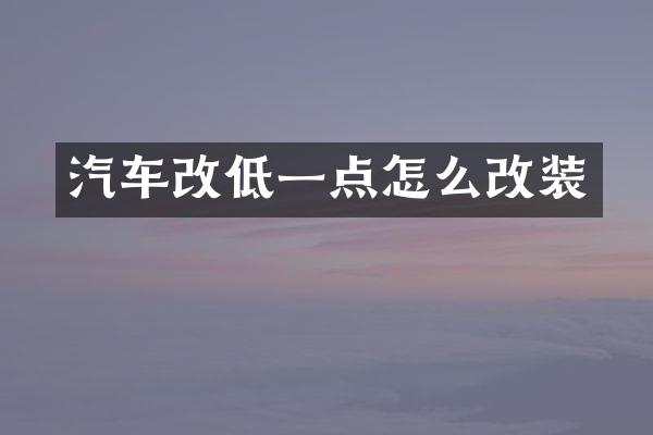 汽车改低一点怎么改装