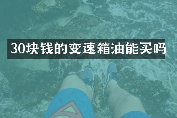 30块钱的变速箱油能买吗