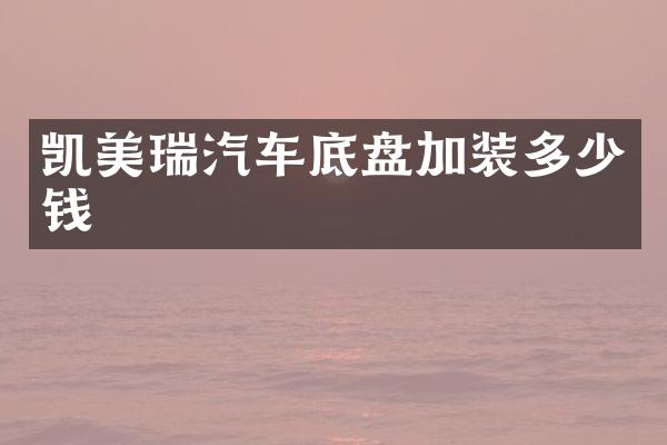 凯美瑞汽车底盘加装多少钱