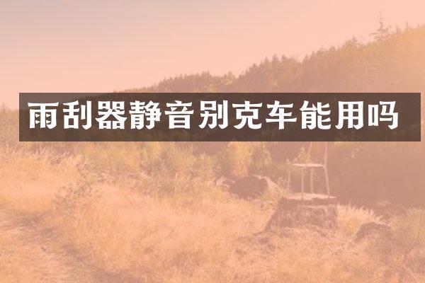 雨刮器静音别克车能用吗