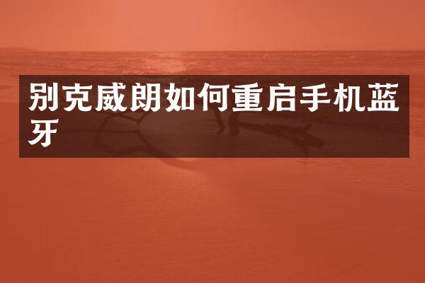 别克威朗如何重启手机蓝牙