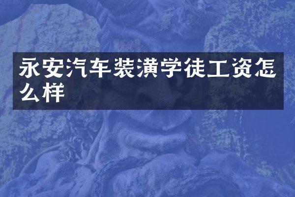 永安汽车装潢学徒工资怎么样