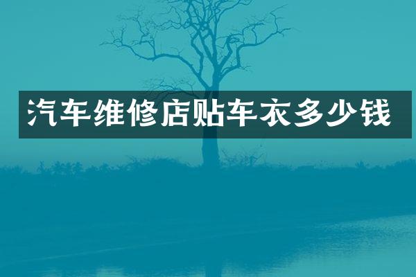 汽车维修店贴车衣多少钱
