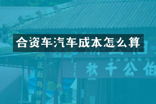 合资车汽车成本怎么算