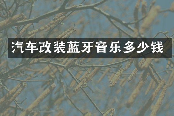 汽车改装蓝牙音乐多少钱