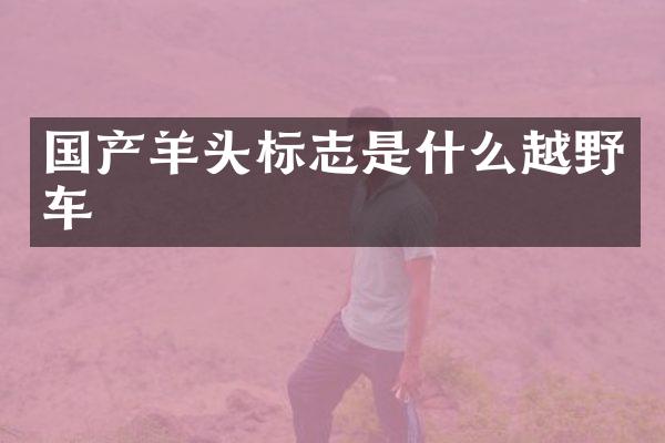 国产羊头标志是什么越野车