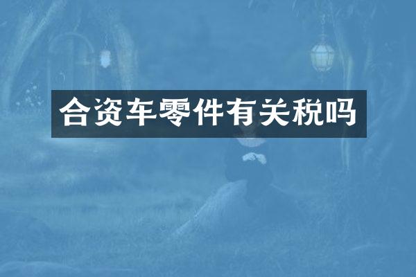 合资车零件有关税吗