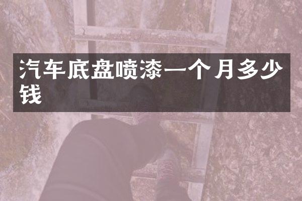 汽车底盘喷漆一个月多少钱