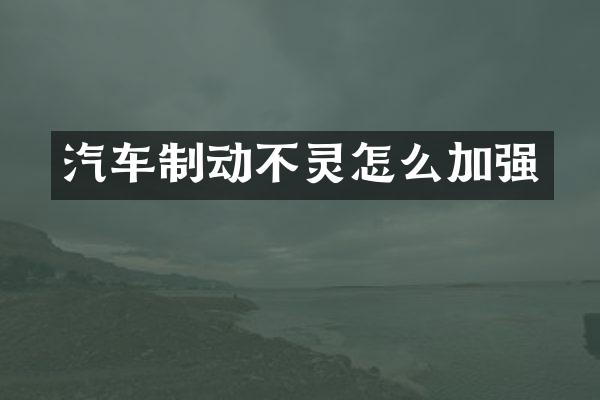 汽车制动不灵怎么加强