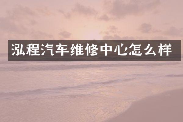 泓程汽车维修中心怎么样