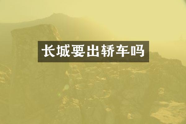 长城要出轿车吗