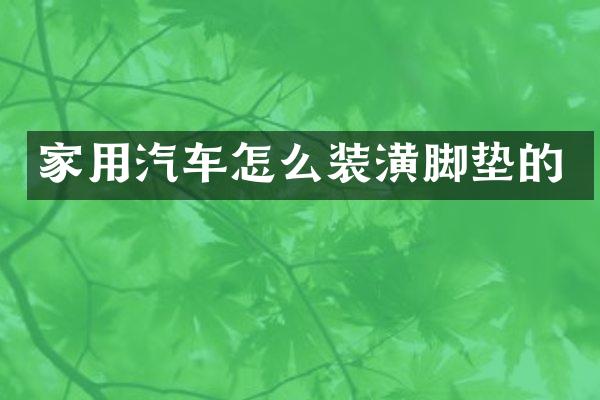 家用汽车怎么装潢脚垫的